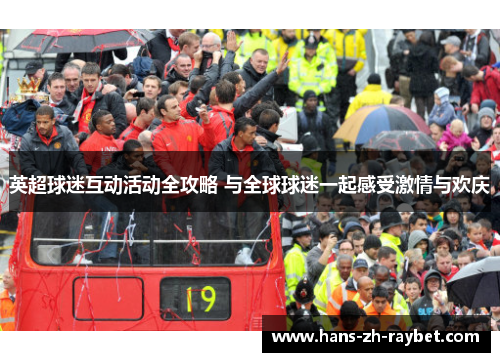 英超球迷互动活动全攻略 与全球球迷一起感受激情与欢庆 英超球迷互动活动全攻略 与全球球迷一起感受激情与欢庆
