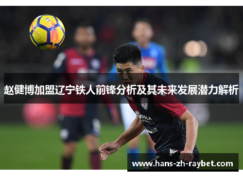 赵健博加盟辽宁铁人前锋分析及其未来发展潜力解析