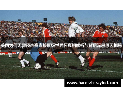 美国为何无需预选赛直接晋级世界杯真相解析与背后深层原因揭秘