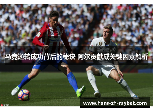 马竞逆转成功背后的秘诀 阿尔贡献成关键因素解析 马竞逆转成功背后的秘诀 阿尔贡献成关键因素解析