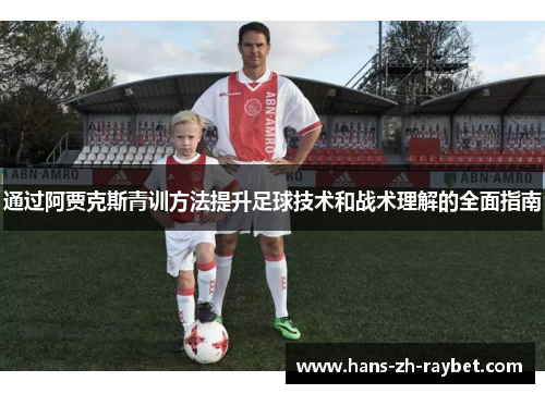 通过阿贾克斯青训方法提升足球技术和战术理解的全面指南 通过阿贾克斯青训方法提升足球技术和战术理解的全面指南