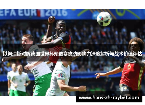 以努涅斯对阵德国世界杯预选赛攻防影响力深度解析与战术价值评估