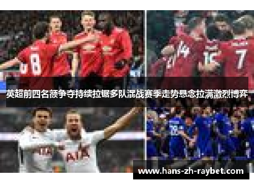 英超前四名额争夺持续拉锯多队混战赛季走势悬念拉满激烈博弈