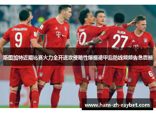 斯图加特近期比赛火力全开进攻侵略性爆棚德甲后防线频频告急震撼